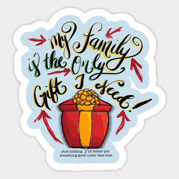 My family is the only gift I need! Just kidding…y’all better put something good under that tree. Sticker by Impossible Things for You
